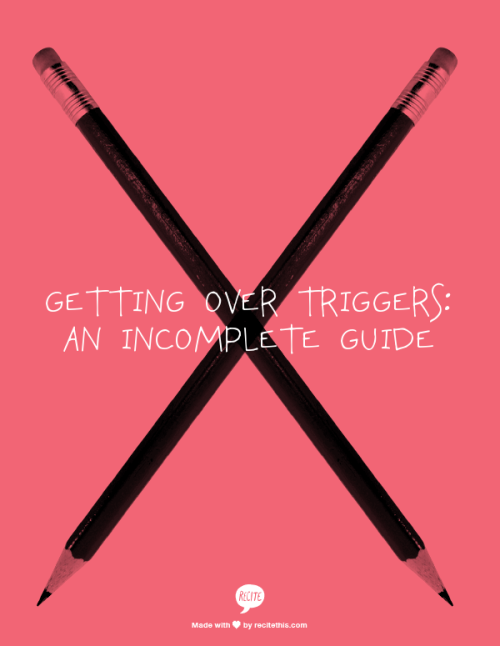 selfcareafterrape:[Image Description: Getting Over Triggers: An Incomplete Guide]Disclaimer:Not all 