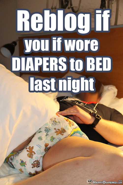 hmarty02: garthion: finux56: albertilio23: happydiapered:Reblog iyou if wore DIAPERS to BED last nig