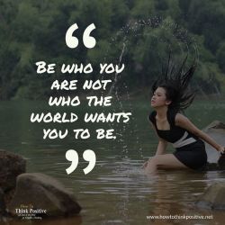 thinkpositive2:  Be who you are not who the