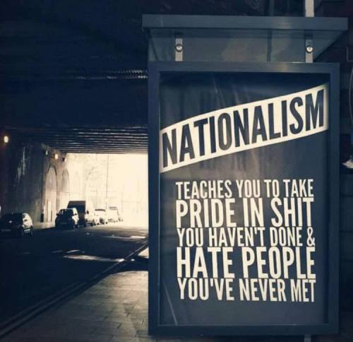 fuckyeahanarchistposters:  “Nationalism, teaches you to take pride in shit you haven’t done & ha