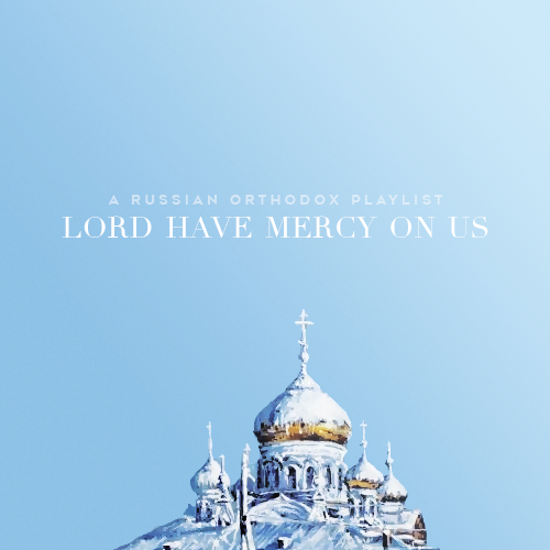 vesrailles:LORD HAVE MERCY ON US: a russian orthodox playlist[ listen ] o come, o ye people / d