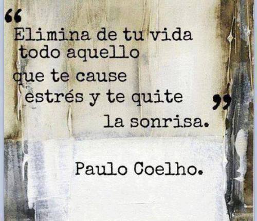 “Elimina de tu vida todo aquello que te cause estrés y te quite la sonrisa” Paulo Coelho