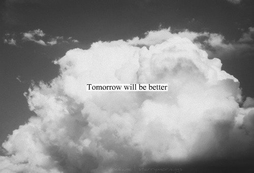 dryyoureyes-startbelieving:  Tomorrow is a new chance