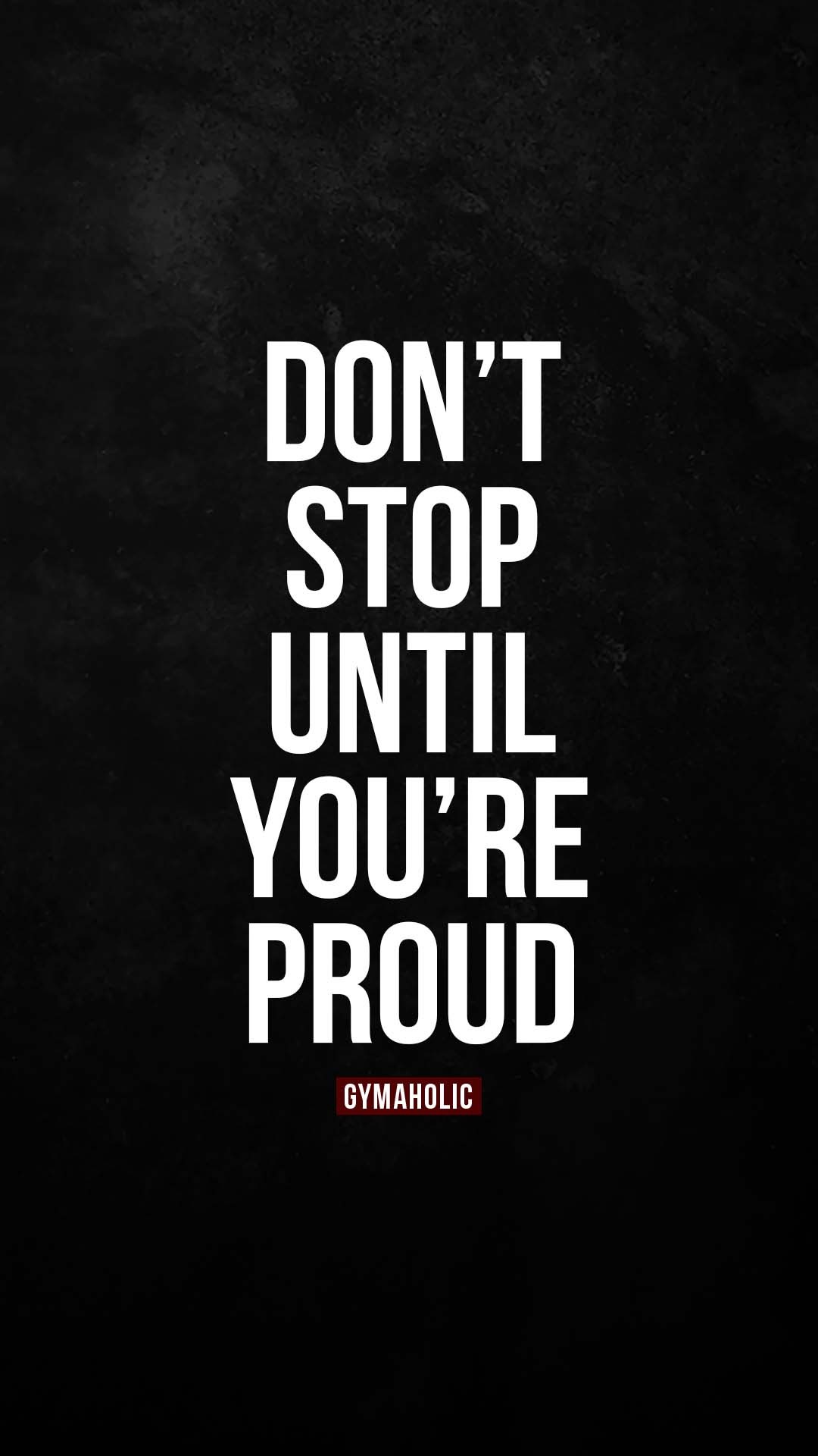 Don’t stop until you’re proud