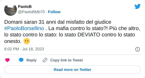 Domani saran 31 anni dal misfatto del giudice #PaoloBorsellino . La mafia contro lo stato?! Più che altro, lo stato contro lo stato: lo stato DEVIATO contro lo stato onesto. 😶  — PaoloB (@PaoloBMb70) July 18, 2023