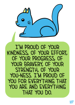 positivedoodles:[Image description: drawing of a blue cat saying “I’m proud of your kindness, of your effort, of your progress, of your bravery, of your strength, of your you-ness. I’m proud of you for everything that you are and everything that