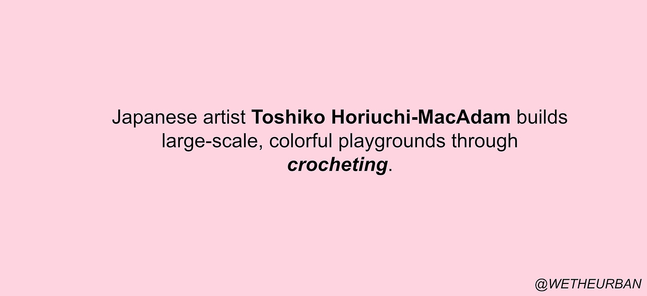 wetheurban: Crochet Playgrounds by Toshiko Horiuchi MacAdam Japanese artist Toshiko