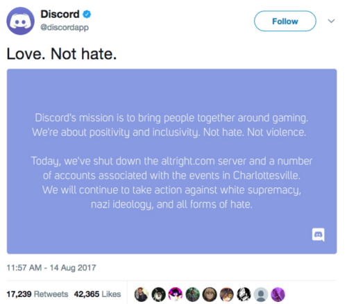 the-future-now:  Gaming chat service Discord shutters alt-right server in the wake of Charlottesville protests In the wake of white-nationalist-led demonstrations in Charlottesville,  Virginia, over the weekend, the chat service Discord, billed as a 