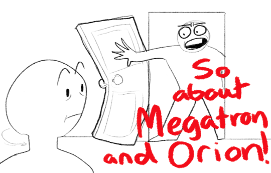 harshwhimsies:  (bursts through your door) so, megatron and orion  I can say in fact this did happen