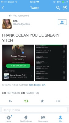 beam-meh-up-scotty:  coldbloodedxicana:  PUBLIC SERVICE ANNOUNCEMENT FRANKS OCEANS ALBUM HAS BEEN DROPPED  ?? wthamidoin