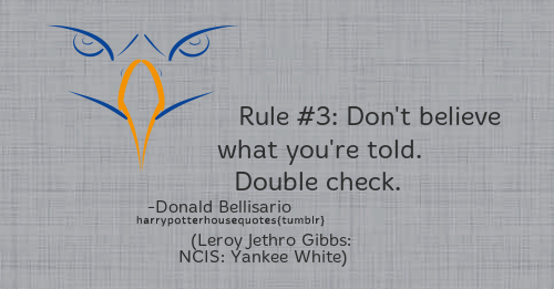 harrypotterhousequotes:Ravenclaw: “Rule #3: Don’t believe what you’re told. Double check.” –Donald B