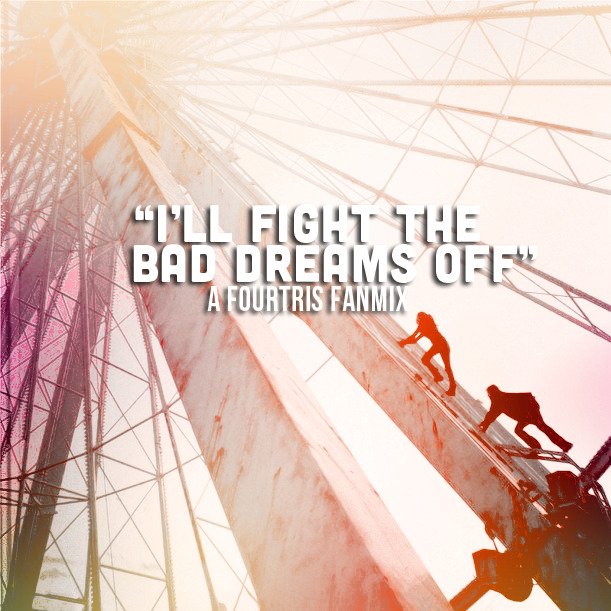 petercapaldj:  "I'LL FIGHT THE BAD DREAMS OFF" - a fourtris playlist  01.