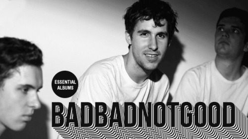 BADBADNOTGOOD introduced a new generation to jazz by embracing the recklessness in the classics. Here, the Toronto trio talk on some of their favorite records.