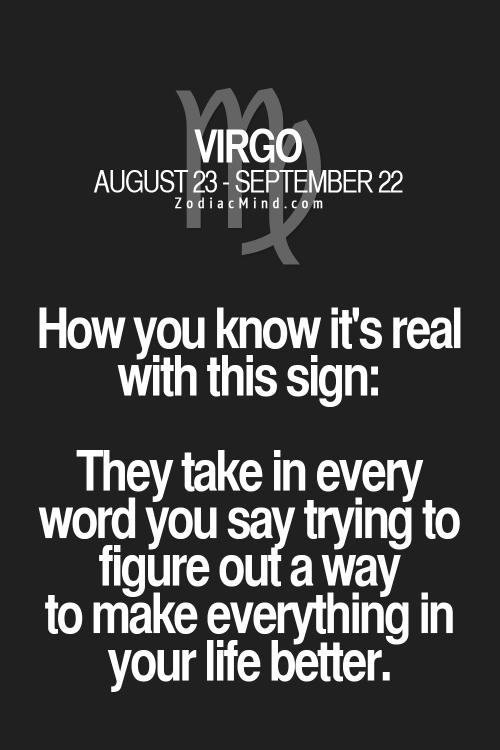 zodiacmind:  How you know it’s real with each Zodiac sign! Fun facts about your sign here  I have to,, it’s the Virgo side