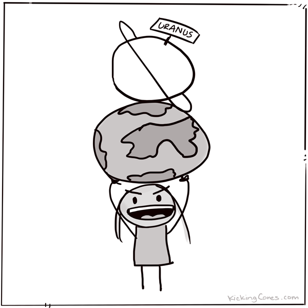 kickingcones:  Uranus is always enough. ..this joke….i didn’t plan-et well…