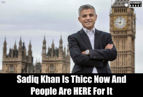 clickbaitrobot: Sadiq Khan Is Thicc Now And People Are HERE For It