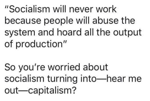 femoids:highonthesoundd:daegoba:No, we’re worried socialism will turn into Communism. Communism is w