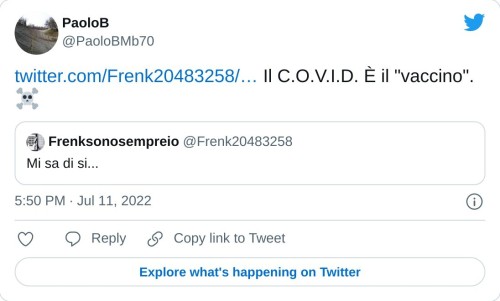 https://t.co/VqGxqH1cJI Il C.O.V.I.D. È il "vaccino".☠  — PaoloB (@PaoloBMb70) July 11, 2022