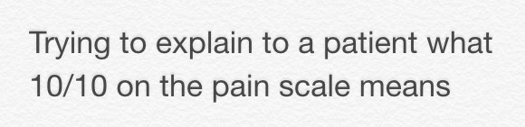 emt-monster:  I’m intrigued, how do you guys explain the worst pain possible to