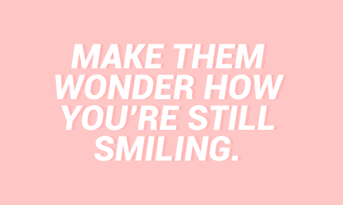sheisrecovering: Make them wonder how you’re still smiling.