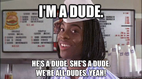 thedailymeme:  When a girl gets offended when I call her a dude