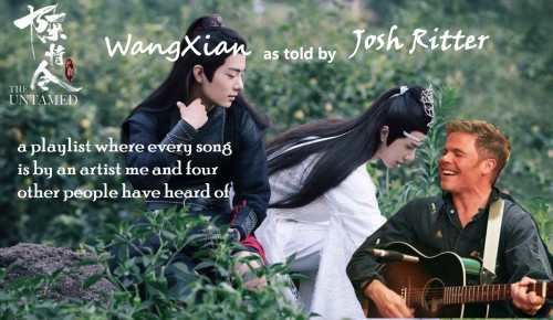 bodhimcbodeface: WANGXIAN AS TOLD BY JOSH RITTER:a playlist where every song is by an artist me and 