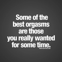 kinkyquotes:  Some of the best #orgasms are those you really wanted for some time. ❤ ah those orgasms 😈😍 👉 Like AND TAG SOMEONE! 😀 This is Kinky quotes and these are all our original quotes! Follow us! ❤ 👉 www.kinkyquotes.com   This