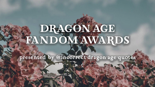 incorrect-dragon-age-quotes: DRAGON AGE FANDOM AWARDS NOMINEES you all sent in your nominations and 