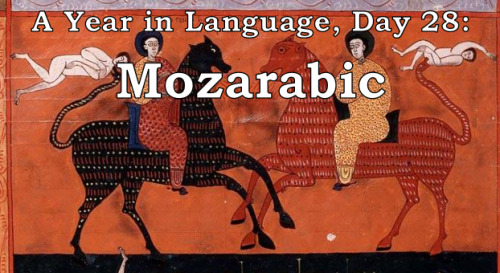ayearinlanguage: A Year in Language, Day 28: Mozarabic Mozarabic is not, as the name might imply, an