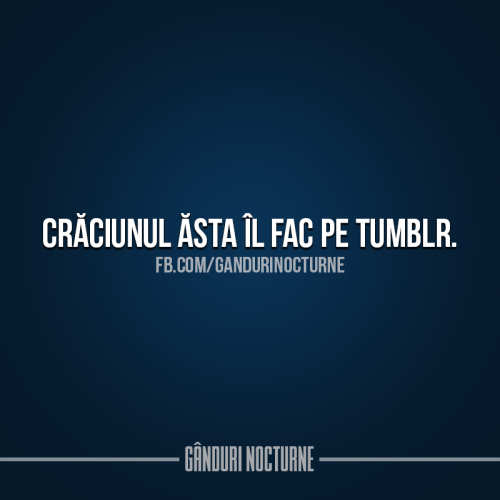 REBLOG dacă și tu faci Crăciunul pe Tumblr. :)Gândurile mele sunt și pe Facebook -&gt; fb.com/gandur