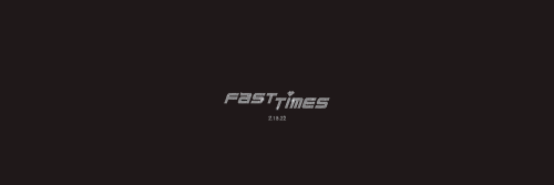 fast times is coming!!! 