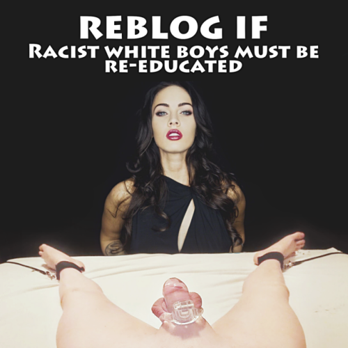 saynotowhiteboys2017: ladyanaconda1:Racist white boys must be re-educated by any means necessary. Br