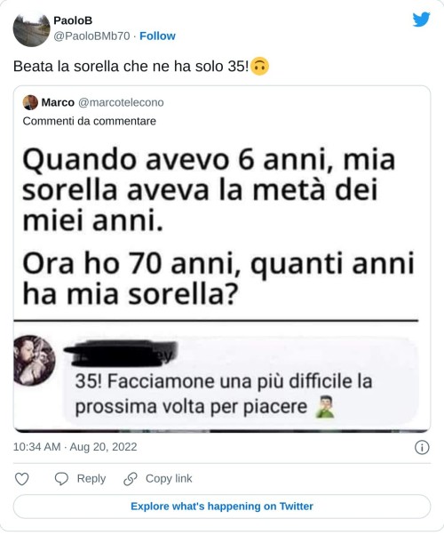 Beata la sorella che ne ha solo 35!🙃 https://t.co/VIvSJbwrAR  — PaoloB (@PaoloBMb70) August 20, 2022