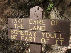 fungusqueen: “Take care of the land…someday you’ll be part of it” - sign on our hike in Chantry Flats 