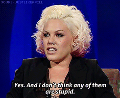 deadcatwithaflamethrower:xvantro:P!nk talking about Stupid Girls [2/2]Don’t play dumb, even if they 