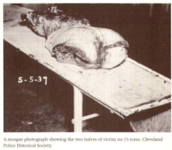 The Cleveland Torso Murderer aka Mad Butcher of Kingsbury Run. An unnidentified serial killer active in the Cleveland, Ohio, area between 1935-38. Eliot Ness was the Public Safety Director of Cleveland. Failure to apprehend the murderer was perhaps the