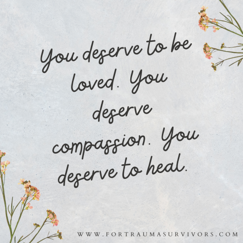 The text reads: “ You deserve to be loved. You deserve compassion. You deserve to heal. “ The credit