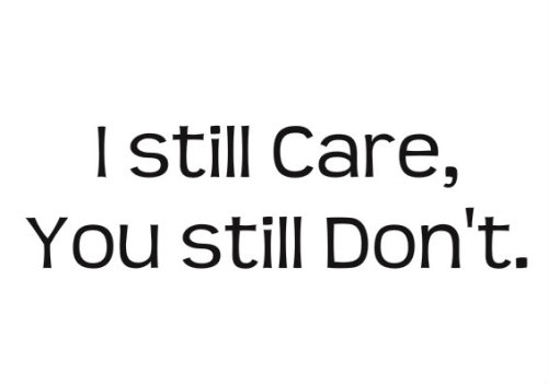 My situation’s different. I don’t care, you still do.