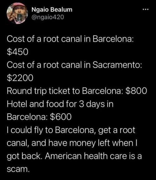 laughoutloud-club:Root canal is cheaper in Spain with travel costs than in the USA