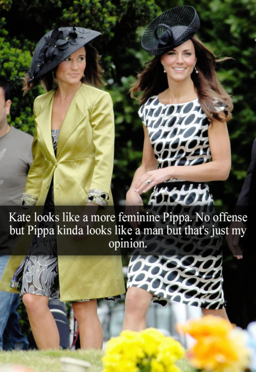 “Kate looks like a more feminine pipa. No offense but pipa kinda looks like a man but that’s j