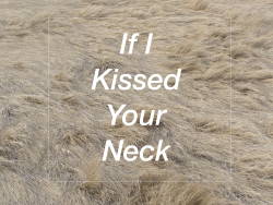 cactuseeds: If I kissed your neck would you