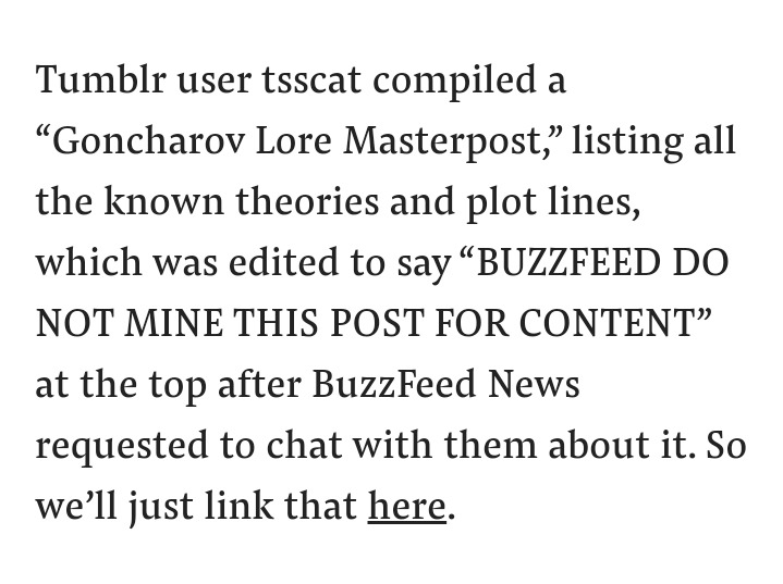 Screenshot of news article reading: Tumblr user tsscat compiled a “Goncharov Lore Masterpost,” listing all the known theories and plot lines, which was edited to say “BUZZFEED DO NOT MINE THIS POST FOR CONTENT” at the top after BuzzFeed News requested to chat with them about it. So we’ll just link that here.