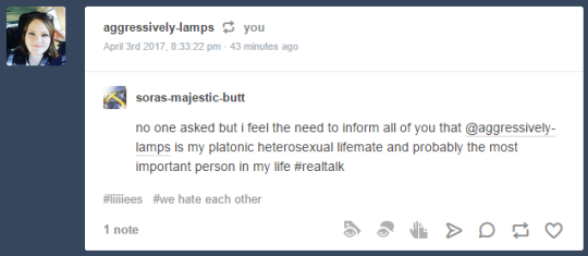 soras-majestic-butt:  soras-majestic-butt:no one asked but i feel the need to inform all of you that @aggressively-lamps is my platonic heterosexual lifemate and probably the most important person in my life #realtalk 