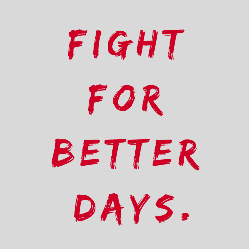 schizoaffected:Fight for better days. 