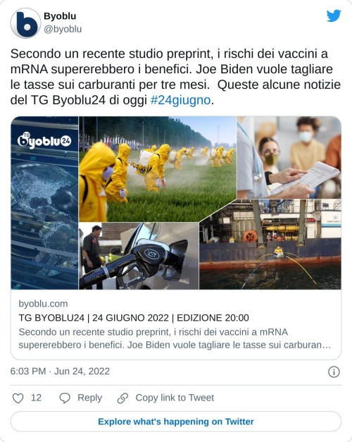 Secondo un recente studio preprint, i rischi dei vaccini a mRNA supererebbero i benefici. Joe Biden vuole tagliare le tasse sui carburanti per tre mesi. Queste alcune notizie del TG Byoblu24 di oggi #24giugno.https://t.co/SHillCnZ8b  — Byoblu (@byoblu) June 24, 2022