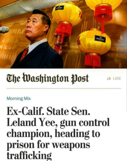 tristikov: tacticalsquad: https://www.washingtonpost.com/news/morning-mix/wp/2016/02/25/ex-calif-state-sen-leeland-yee-gun-control-champion-heading-to-prison-for-weapons-trafficking/?utm_term=.03a99bffb8ad I wonder how he’s enjoying prison these days?