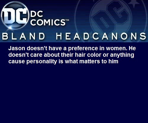 blanddcheadcanons:  Jason doesn’t have a preference in women. He doesn’t care about thei