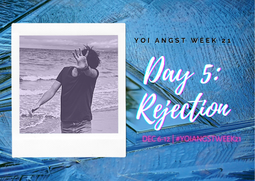  The theme for Day 5 of YOI Angst Week 21 is Rejection! So much potential for pain… let&rsquo