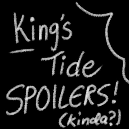 WARNING KINGS TIDE SPOILERS?? (KINDA??? YES_?))Kings tide was a rollercoaster, but also inspired me 