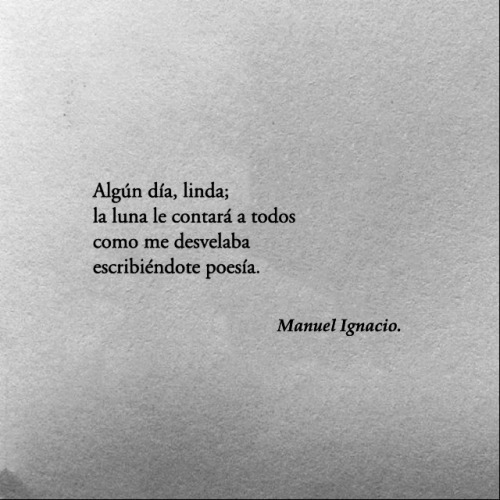 el-chico-de-la-poesia:  Algún día, linda;la luna le contará a todoscomo me desvelaba escribiéndote poesía.